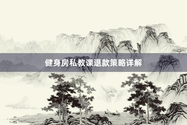 健身房私教课退款策略详解